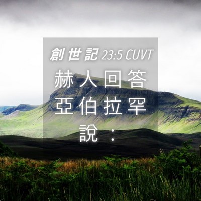Picture 04 - 創 世 記 23:5 CUVT - 赫 人 回 答 亞 伯 拉 罕 說 - Bible Verse Picture