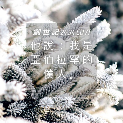 Picture 04 - 創 世 記 24:34 CUVT - 他 說 ： 我 是 亞 伯 拉 罕 的 僕 人 - Bible Verse Picture