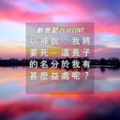 Picture 04 - 創 世 記 25:32 CUVT - 以 掃 說 ： 我 將 要 死 ， 這 長 子 - Bible Verse Picture