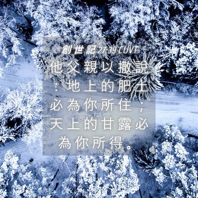 Picture 04 - 創 世 記 27:39 CUVT - 他 父 親 以 撒 說 ： 地 上 的 肥 土 - Bible Verse Picture