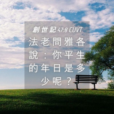 Picture 04 - 創 世 記 47:8 CUVT - 法 老 問 雅 各 說 ： 你 平 生 的 年 - Bible Verse Picture