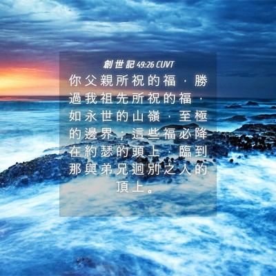 Picture 04 - 創 世 記 49:26 CUVT - 你 父 親 所 祝 的 福 ， 勝 過 我 祖 - Bible Verse Picture