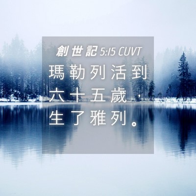 Picture 04 - 創 世 記 5:15 CUVT - 瑪 勒 列 活 到 六 十 五 歲 ， 生 了 - Bible Verse Picture
