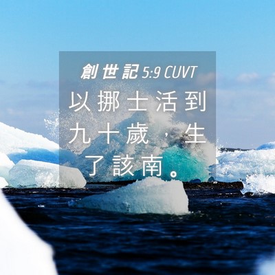 Picture 04 - 創 世 記 5:9 CUVT - 以 挪 士 活 到 九 十 歲 ， 生 了 該 - Bible Verse Picture
