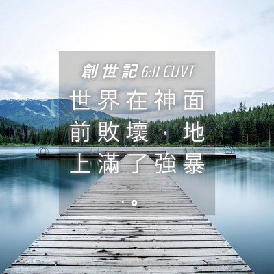 Picture 04 - 創 世 記 6:11 CUVT - 世 界 在 神 面 前 敗 壞 ， 地 上 滿 - Bible Verse Picture