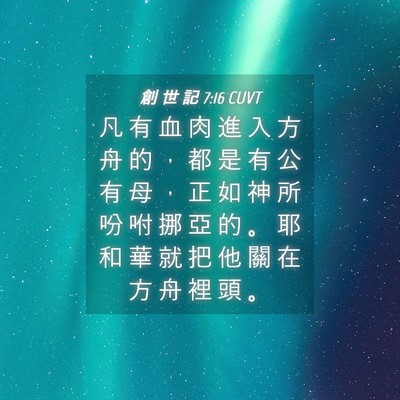 Picture 04 - 創 世 記 7:16 CUVT - 凡 有 血 肉 進 入 方 舟 的 ， 都 是 - Bible Verse Picture