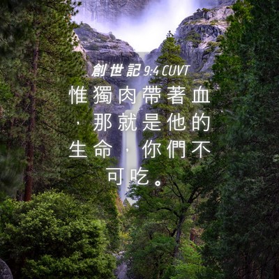 Picture 04 - 創 世 記 9:4 CUVT - 惟 獨 肉 帶 著 血 ， 那 就 是 他 的 - Bible Verse Picture