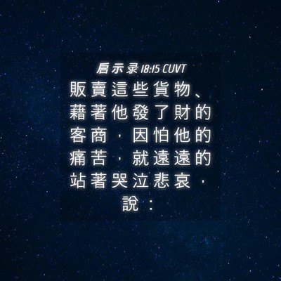 Picture 04 - 启 示 录 18:15 CUVT - 販 賣 這 些 貨 物 、 藉 著 他 發 了 - Bible Verse Picture
