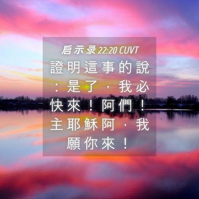 Picture 04 - 启 示 录 22:20 CUVT - 證 明 這 事 的 說 ： 是 了 ， 我 必 - Bible Verse Picture