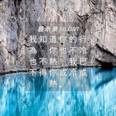 Picture 04 - 启 示 录 3:15 CUVT - 我 知 道 你 的 行 為 ， 你 也 不 冷 - Bible Verse Picture