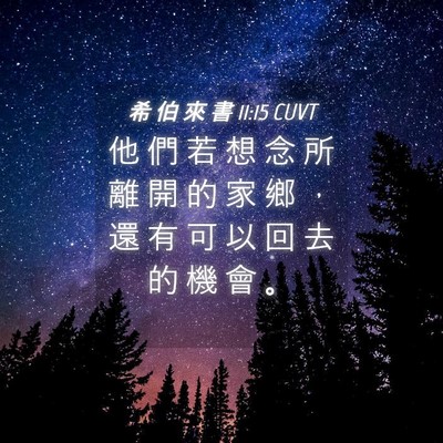Picture 04 - 希 伯 來 書 11:15 CUVT - 他 們 若 想 念 所 離 開 的 家 鄉 ， - Bible Verse Picture