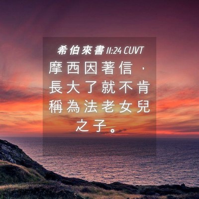Picture 04 - 希 伯 來 書 11:24 CUVT - 摩 西 因 著 信 ， 長 大 了 就 不 肯 - Bible Verse Picture