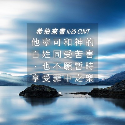 Picture 04 - 希 伯 來 書 11:25 CUVT - 他 寧 可 和 神 的 百 姓 同 受 苦 害 - Bible Verse Picture