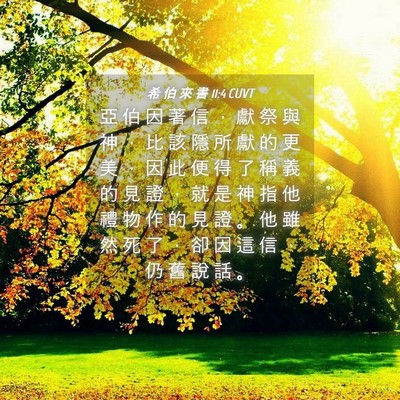 Picture 04 - 希 伯 來 書 11:4 CUVT - 亞 伯 因 著 信 ， 獻 祭 與 神 ， 比 - Bible Verse Picture