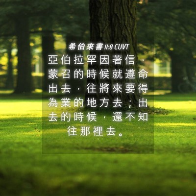 Picture 04 - 希 伯 來 書 11:8 CUVT - 亞 伯 拉 罕 因 著 信 ， 蒙 召 的 時 - Bible Verse Picture