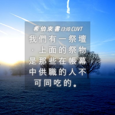 Picture 04 - 希 伯 來 書 13:10 CUVT - 我 們 有 一 祭 壇 ， 上 面 的 祭 物 - Bible Verse Picture