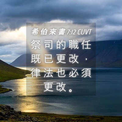 Picture 04 - 希 伯 來 書 7:12 CUVT - 祭 司 的 職 任 既 已 更 改 ， 律 法 - Bible Verse Picture