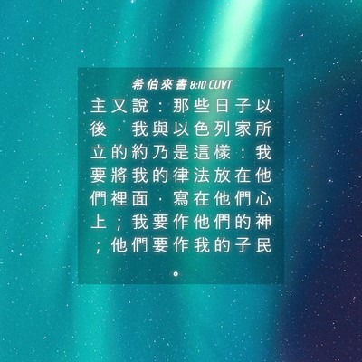 Picture 04 - 希 伯 來 書 8:10 CUVT - 主 又 說 ： 那 些 日 子 以 後 ， 我 - Bible Verse Picture