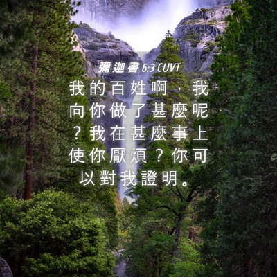 Picture 04 - 彌 迦 書 6:3 CUVT - 我 的 百 姓 啊 ， 我 向 你 做 了 甚 - Bible Verse Picture