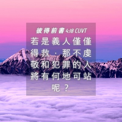 Picture 04 - 彼 得 前 書 4:18 CUVT - 若 是 義 人 僅 僅 得 救 ， 那 不 虔 - Bible Verse Picture