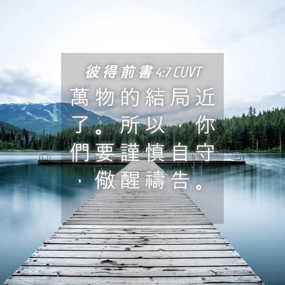 Picture 04 - 彼 得 前 書 4:7 CUVT - 萬 物 的 結 局 近 了 。 所 以 ， 你 - Bible Verse Picture