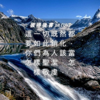 Picture 04 - 彼 得 後 書 3:11 CUVT - 這 一 切 既 然 都 要 如 此 銷 化 ， - Bible Verse Picture