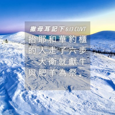 Picture 04 - 撒 母 耳 記 下 6:13 CUVT - 抬 耶 和 華 約 櫃 的 人 走 了 六 步 - Bible Verse Picture