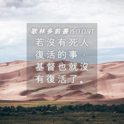 Picture 04 - 歌 林 多 前 書 15:13 CUVT - 若 沒 有 死 人 復 活 的 事 ， 基 督 - Bible Verse Picture