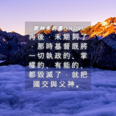 Picture 04 - 歌 林 多 前 書 15:24 CUVT - 再 後 ， 末 期 到 了 ， 那 時 基 督 - Bible Verse Picture