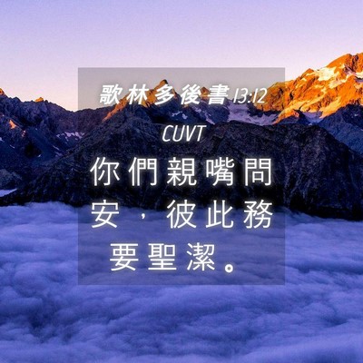 Picture 04 - 歌 林 多 後 書 13:12 CUVT - 你 們 親 嘴 問 安 ， 彼 此 務 要 聖 - Bible Verse Picture
