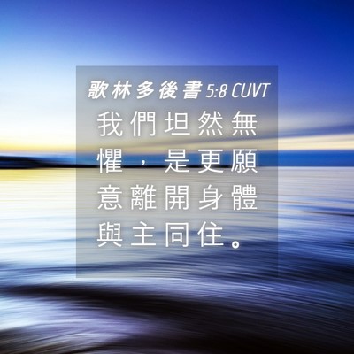 Picture 04 - 歌 林 多 後 書 5:8 CUVT - 我 們 坦 然 無 懼 ， 是 更 願 意 離 - Bible Verse Picture