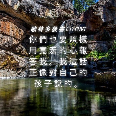 Picture 04 - 歌 林 多 後 書 6:13 CUVT - 你 們 也 要 照 樣 用 寬 宏 的 心 報 - Bible Verse Picture