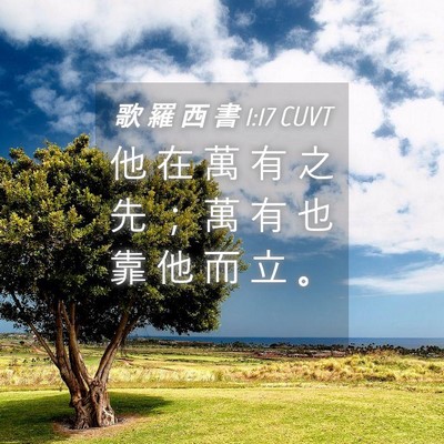 Picture 04 - 歌 羅 西 書 1:17 CUVT - 他 在 萬 有 之 先 ； 萬 有 也 靠 他 - Bible Verse Picture