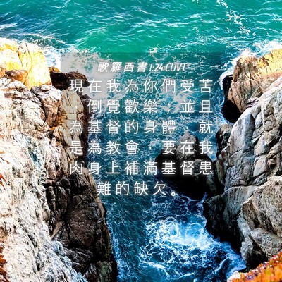Picture 04 - 歌 羅 西 書 1:24 CUVT - 現 在 我 為 你 們 受 苦 ， 倒 覺 歡 - Bible Verse Picture
