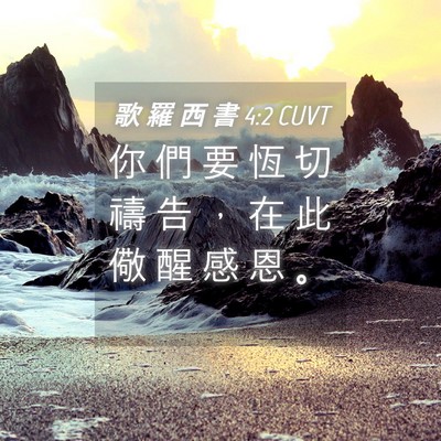 Picture 04 - 歌 羅 西 書 4:2 CUVT - 你 們 要 恆 切 禱 告 ， 在 此 儆 醒 - Bible Verse Picture