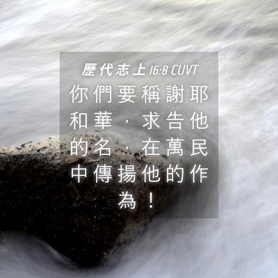 Picture 04 - 歷 代 志 上 16:8 CUVT - 你 們 要 稱 謝 耶 和 華 ， 求 告 他 - Bible Verse Picture