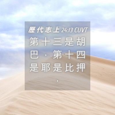 Picture 04 - 歷 代 志 上 24:13 CUVT - 第 十 三 是 胡 巴 ， 第 十 四 是 耶 - Bible Verse Picture