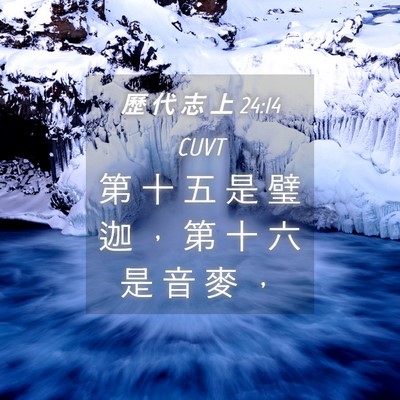 Picture 04 - 歷 代 志 上 24:14 CUVT - 第 十 五 是 璧 迦 ， 第 十 六 是 音 - Bible Verse Picture