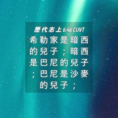 Picture 04 - 歷 代 志 上 6:46 CUVT - 希 勒 家 是 暗 西 的 兒 子 ； 暗 西 - Bible Verse Picture
