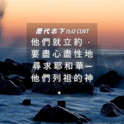 Picture 04 - 歷 代 志 下 15:12 CUVT - 他 們 就 立 約 ， 要 盡 心 盡 性 地 - Bible Verse Picture