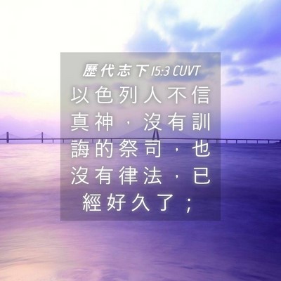 Picture 04 - 歷 代 志 下 15:3 CUVT - 以 色 列 人 不 信 真 神 ， 沒 有 訓 - Bible Verse Picture