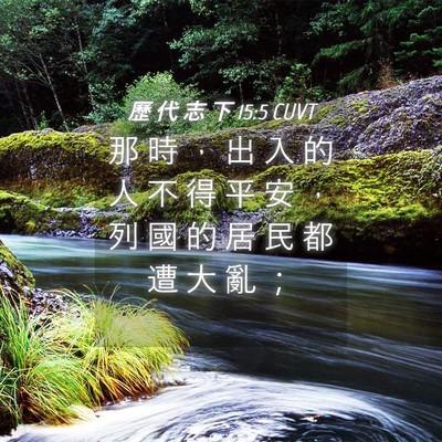 Picture 04 - 歷 代 志 下 15:5 CUVT - 那 時 ， 出 入 的 人 不 得 平 安 ， - Bible Verse Picture