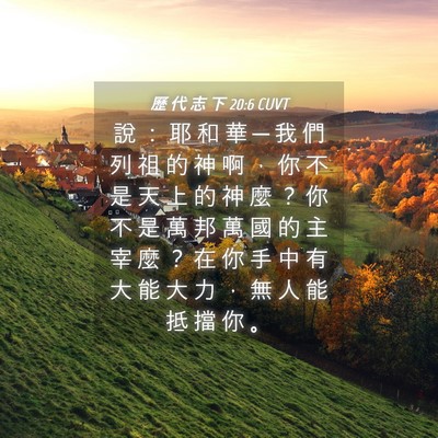 Picture 04 - 歷 代 志 下 20:6 CUVT - 說 ： 耶 和 華 ─ 我 們 列 祖 的 神 - Bible Verse Picture