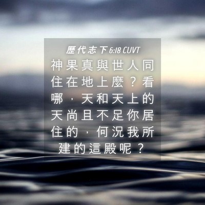 Picture 04 - 歷 代 志 下 6:18 CUVT - 神 果 真 與 世 人 同 住 在 地 上 麼 - Bible Verse Picture