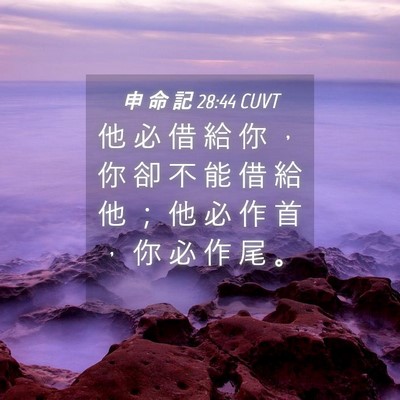 Picture 04 - 申 命 記 28:44 CUVT - 他 必 借 給 你 ， 你 卻 不 能 借 給 - Bible Verse Picture