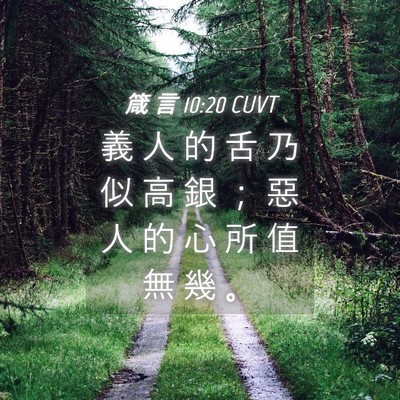 Picture 04 - 箴 言 10:20 CUVT - 義 人 的 舌 乃 似 高 銀 ； 惡 人 的 - Bible Verse Picture