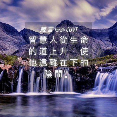Picture 04 - 箴 言 15:24 CUVT - 智 慧 人 從 生 命 的 道 上 升 ， 使 - Bible Verse Picture