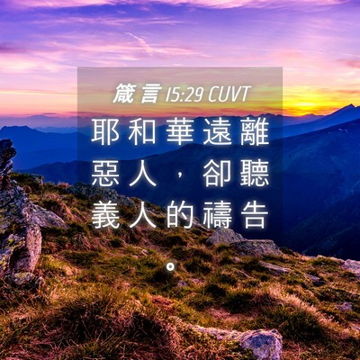 Picture 04 - 箴 言 15:29 CUVT - 耶 和 華 遠 離 惡 人 ， 卻 聽 義 人 - Bible Verse Picture