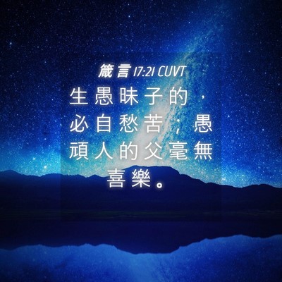 Picture 04 - 箴 言 17:21 CUVT - 生 愚 昧 子 的 ， 必 自 愁 苦 ； 愚 - Bible Verse Picture