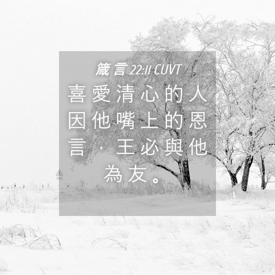 Picture 04 - 箴 言 22:11 CUVT - 喜 愛 清 心 的 人 因 他 嘴 上 的 恩 - Bible Verse Picture